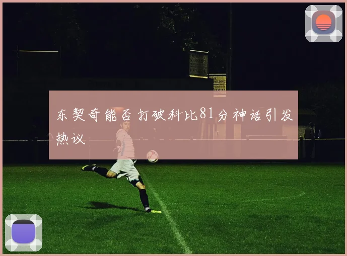 东契奇能否打破科比81分神话引发热议