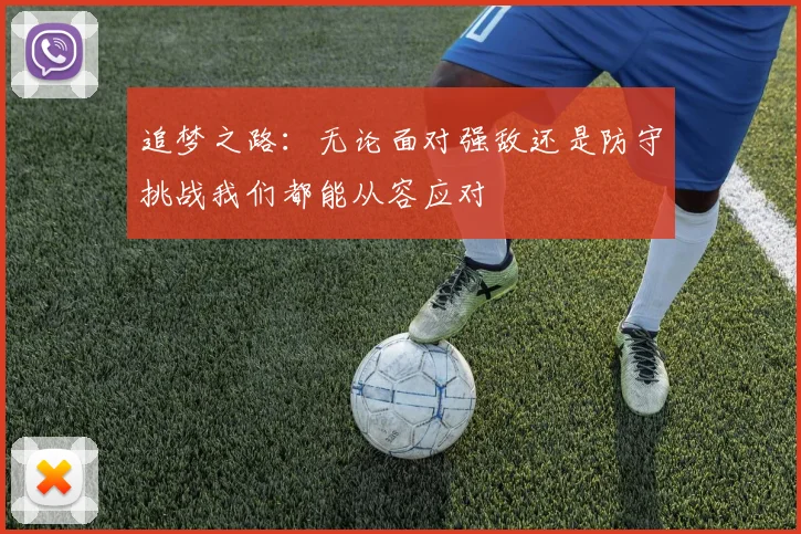 追梦之路：无论面对强敌还是防守挑战我们都能从容应对