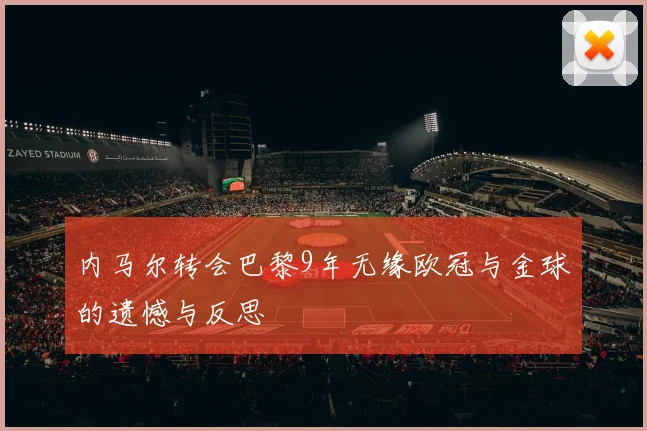 内马尔转会巴黎9年无缘欧冠与金球的遗憾与反思