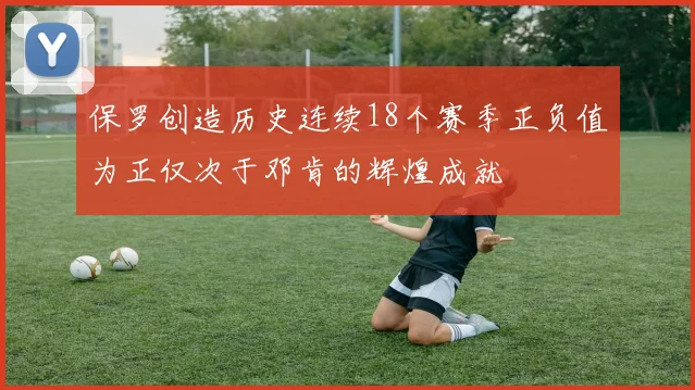 保罗创造历史连续18个赛季正负值为正仅次于邓肯的辉煌成就